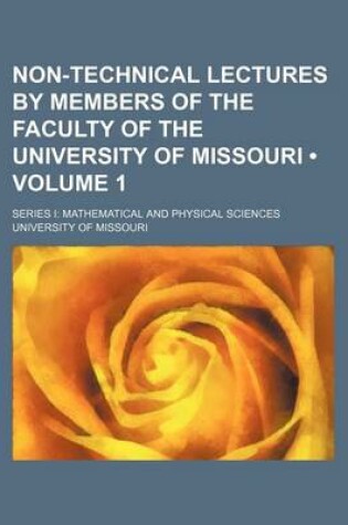 Cover of Non-Technical Lectures by Members of the Faculty of the University of Missouri (Volume 1); Series I Mathematical and Physical Sciences