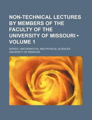 Book cover for Non-Technical Lectures by Members of the Faculty of the University of Missouri (Volume 1); Series I Mathematical and Physical Sciences