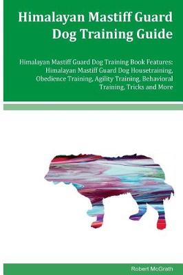 Book cover for Himalayan Mastiff Guard Dog Training Guide Himalayan Mastiff Guard Dog Training Book Features