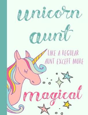 Book cover for Unicorn Aunt Like a Regular Aunt Except More Magical