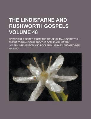 Book cover for The Lindisfarne and Rushworth Gospels; Now First Printed from the Original Manuscripts in the British Museum and the Bodleian Library Volume 48