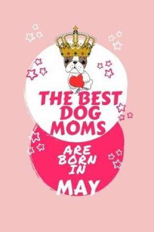 Cover of The Best Dog Moms Are Born In May