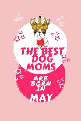 Book cover for The Best Dog Moms Are Born In May