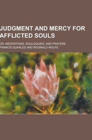 Cover of Judgment and Mercy for Afflicted Souls; Or, Meditations, Soliloquies, and Prayers