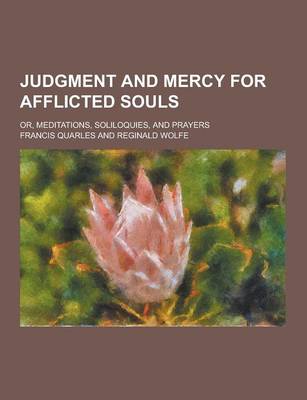 Book cover for Judgment and Mercy for Afflicted Souls; Or, Meditations, Soliloquies, and Prayers