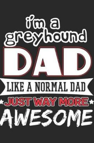 Cover of I'm a Greyhound Dad Like a Normal Dad Just Way More Awesome