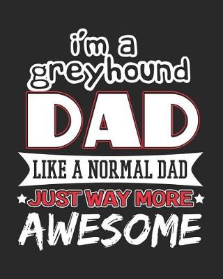 Book cover for I'm a Greyhound Dad Like a Normal Dad Just Way More Awesome