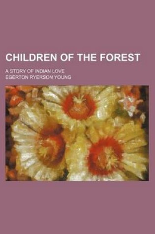 Cover of Children of the Forest; A Story of Indian Love