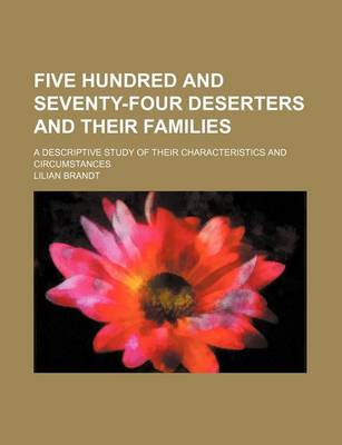 Book cover for Five Hundred and Seventy-Four Deserters and Their Families; A Descriptive Study of Their Characteristics and Circumstances