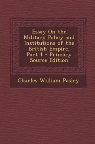 Cover of Essay on the Military Policy and Institutions of the British Empire, Part 1