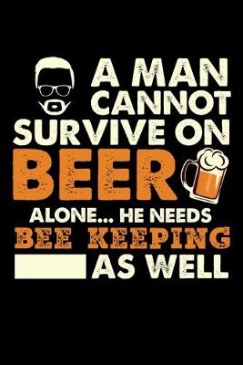 Book cover for A Man Cannot Survive On Beer Alone He Needs Bee Keeping As Well