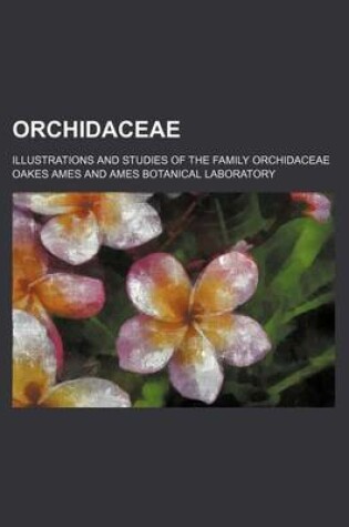 Cover of Orchidaceae (Volume 7); Illustrations and Studies of the Family Orchidaceae