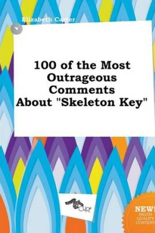 Cover of 100 of the Most Outrageous Comments about Skeleton Key
