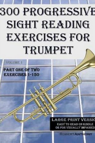 Cover of 300 Progressive Sight Reading Exercises for Trumpet Large Print Version