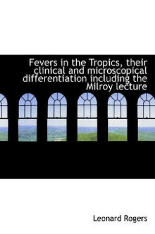 Cover of Fevers in the Tropics, Their Clinical and Microscopical Differentiation Including the Milroy Lecture