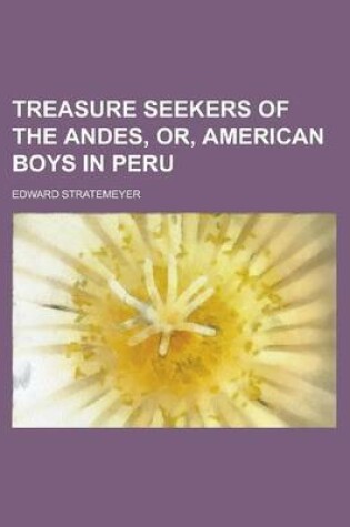 Cover of Treasure Seekers of the Andes, Or, American Boys in Peru