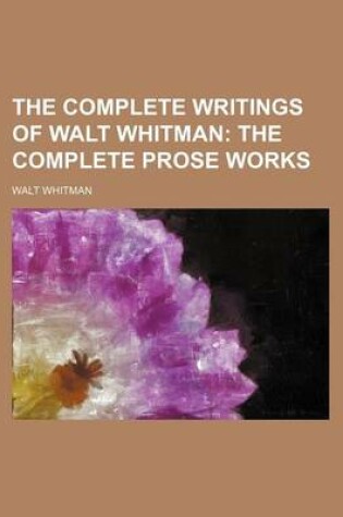 Cover of The Complete Writings of Walt Whitman; The Complete Prose Works