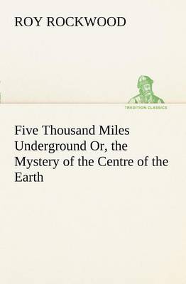 Book cover for Five Thousand Miles Underground Or, the Mystery of the Centre of the Earth