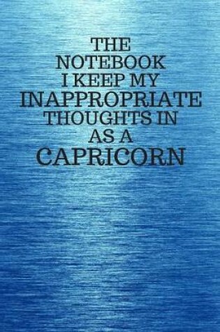 Cover of The Notebook I Keep My Inappropriate Thoughts In As A Capricorn