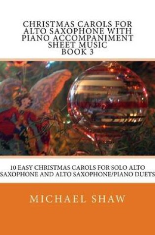 Cover of Christmas Carols For Alto Saxophone With Piano Accompaniment Sheet Music Book 3