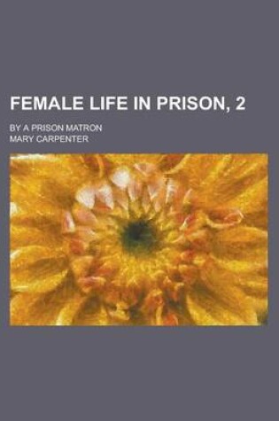 Cover of Female Life in Prison, 2; By a Prison Matron