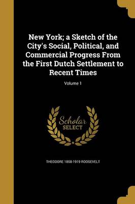 Book cover for New York; A Sketch of the City's Social, Political, and Commercial Progress from the First Dutch Settlement to Recent Times; Volume 1