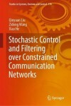 Book cover for Stochastic Control and Filtering over Constrained Communication Networks