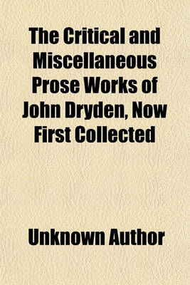 Book cover for The Critical and Miscellaneous Prose Works of John Dryden, Now First Collected (Volume 1, PT. 1)