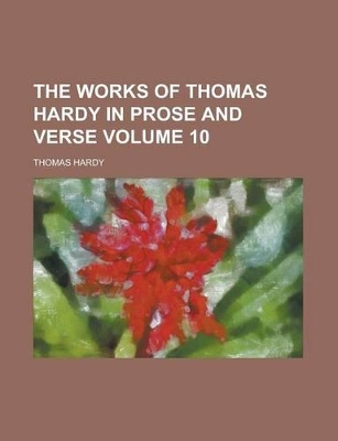 Book cover for The Works of Thomas Hardy in Prose and Verse Volume 10