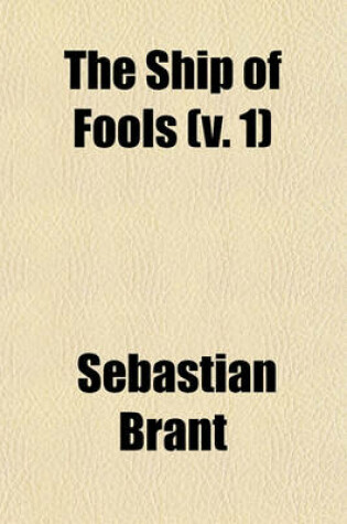 Cover of The Ship of Fools (Volume 1); Introduction. Notice of Barclay and His Writings. Barclay's Will. Notes. Bibliographical Catalogue of Barclay's Works. the Ship of Fools