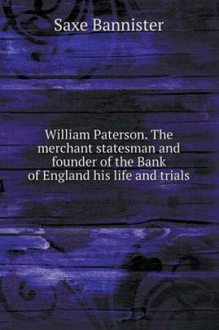 Cover of William Paterson. The merchant statesman and founder of the Bank of England his life and trials