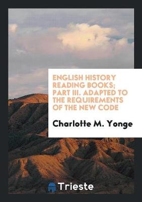 Book cover for English History Reading Books; Part III. Adapted to the Requirements of the New Code