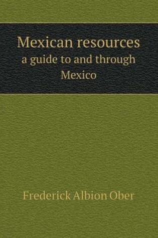 Cover of Mexican resources a guide to and through Mexico
