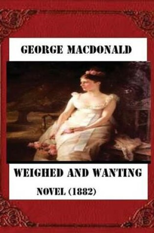 Cover of Weighed and wanting (1882) by George MacDonald (novel)