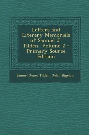 Cover of Letters and Literary Memorials of Samuel J. Tilden, Volume 2 - Primary Source Edition