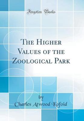 Book cover for The Higher Values of the Zoological Park (Classic Reprint)