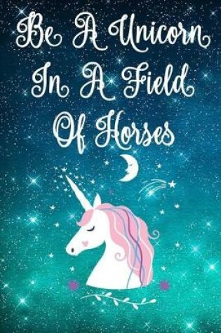 Cover of In a Field of Horses Be a Unicorn