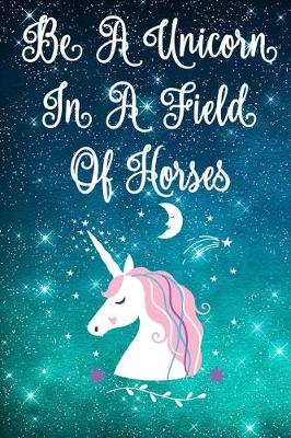 Book cover for In a Field of Horses Be a Unicorn