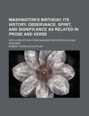 Book cover for Washington's Birthday, Its History, Observance, Spirit, and Significance as Related in Prose and Verse; With a Selection from Washington's Speeches and Writings