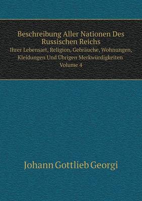 Book cover for Beschreibung Aller Nationen Des Russischen Reichs Ihrer Lebensart, Religion, Gebr�uche, Wohnungen, Kleidungen Und �brigen Merkw�rdigkeiten Volume 4