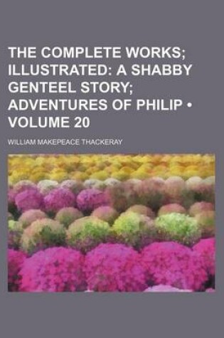 Cover of The Complete Works (Volume 20); Illustrated a Shabby Genteel Story Adventures of Philip