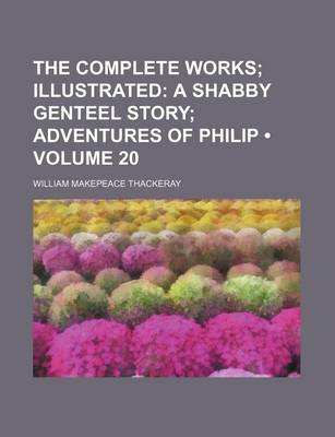 Book cover for The Complete Works (Volume 20); Illustrated a Shabby Genteel Story Adventures of Philip