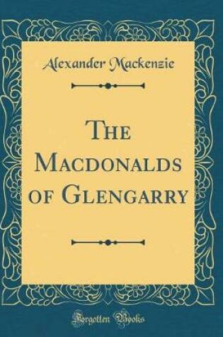 Cover of The Macdonalds of Glengarry (Classic Reprint)