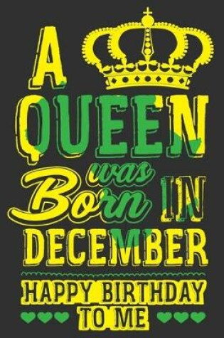 Cover of A Queen Was Born In December Happy Birthday To Me