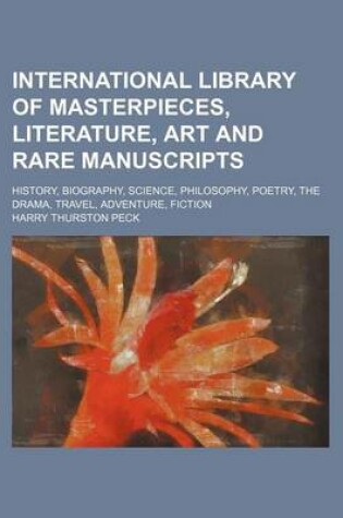 Cover of International Library of Masterpieces, Literature, Art and Rare Manuscripts (Volume 6); History, Biography, Science, Philosophy, Poetry, the Drama, Travel, Adventure, Fiction