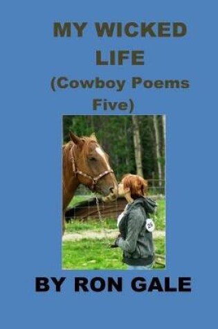 Cover of My Wicked Life Cowboy Poems Five