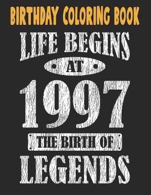 Book cover for Birthday Coloring Book Life Begins At 1997 The Birth Of Legends