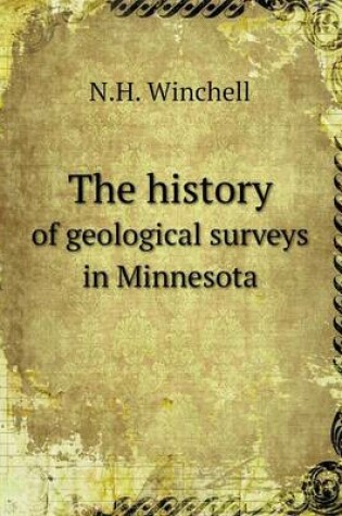 Cover of The history of geological surveys in Minnesota