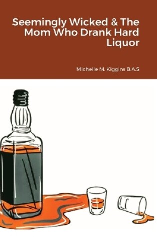 Cover of Seemingly Wicked & The Mom Who Drank Hard Liquor