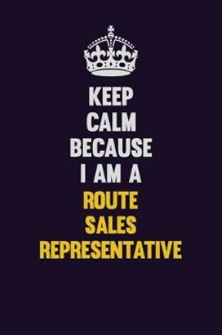 Cover of Keep Calm Because I Am A Route Sales Representative